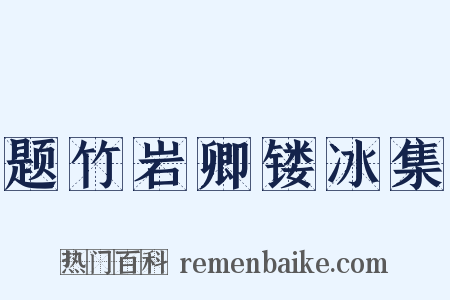 题竹岩卿镂冰集是什么意思的图片